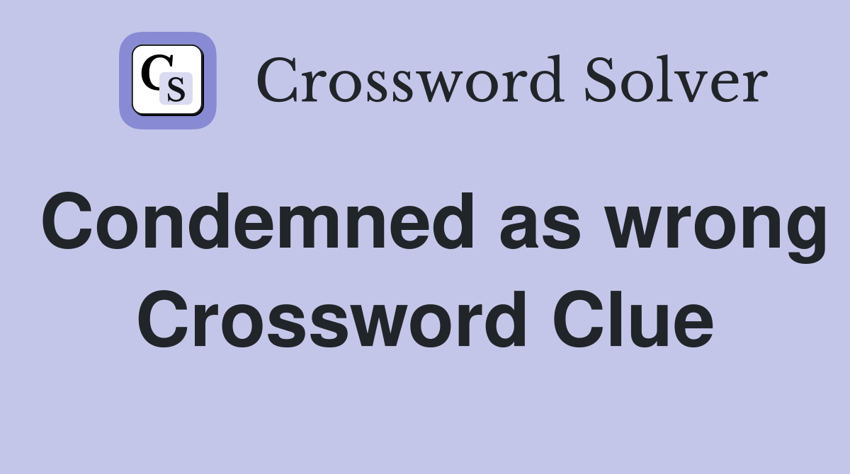 Condemned as wrong Crossword Clue Answers Crossword Solver